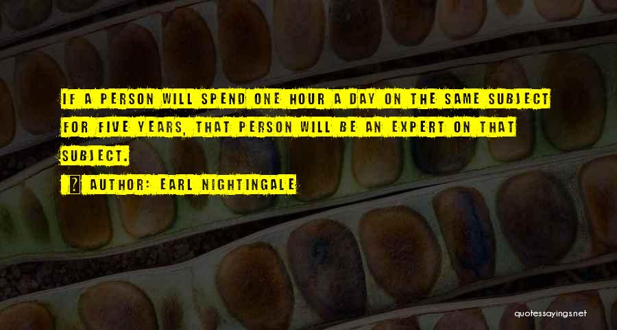 Earl Nightingale Quotes: If A Person Will Spend One Hour A Day On The Same Subject For Five Years, That Person Will Be