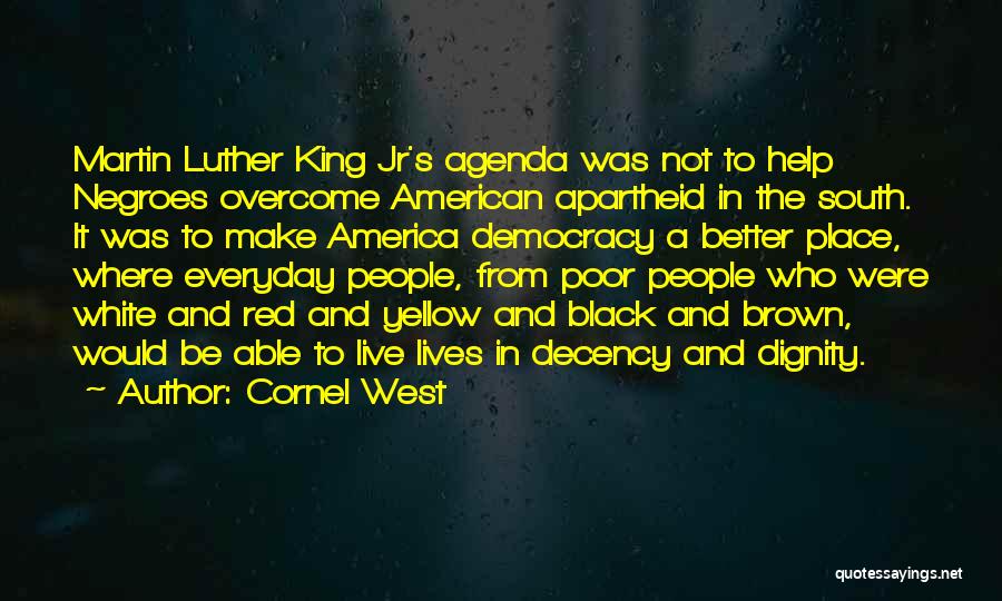 Cornel West Quotes: Martin Luther King Jr's Agenda Was Not To Help Negroes Overcome American Apartheid In The South. It Was To Make