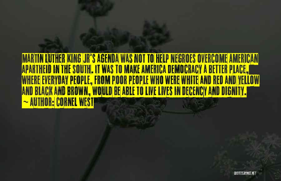 Cornel West Quotes: Martin Luther King Jr's Agenda Was Not To Help Negroes Overcome American Apartheid In The South. It Was To Make