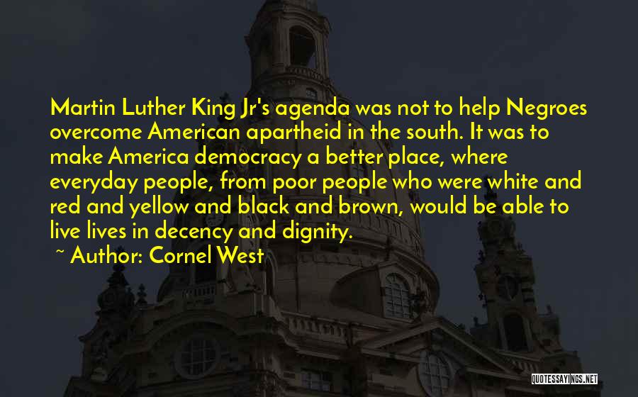 Cornel West Quotes: Martin Luther King Jr's Agenda Was Not To Help Negroes Overcome American Apartheid In The South. It Was To Make