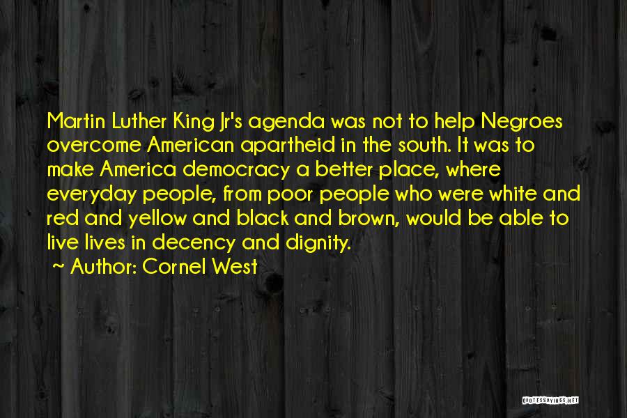 Cornel West Quotes: Martin Luther King Jr's Agenda Was Not To Help Negroes Overcome American Apartheid In The South. It Was To Make