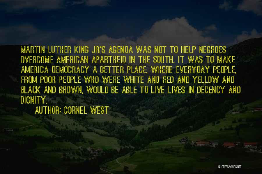 Cornel West Quotes: Martin Luther King Jr's Agenda Was Not To Help Negroes Overcome American Apartheid In The South. It Was To Make