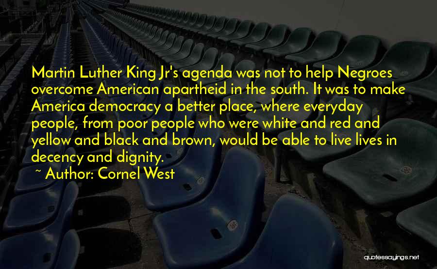 Cornel West Quotes: Martin Luther King Jr's Agenda Was Not To Help Negroes Overcome American Apartheid In The South. It Was To Make