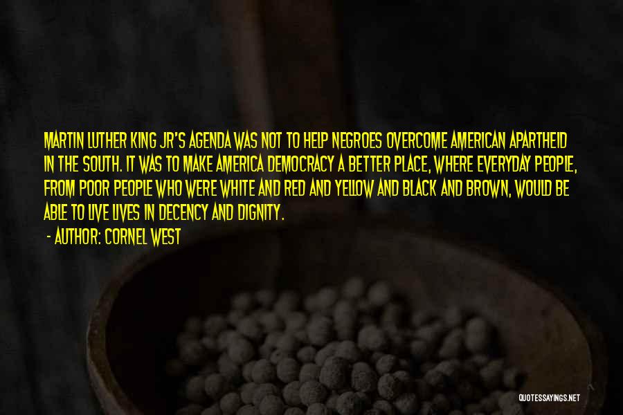 Cornel West Quotes: Martin Luther King Jr's Agenda Was Not To Help Negroes Overcome American Apartheid In The South. It Was To Make