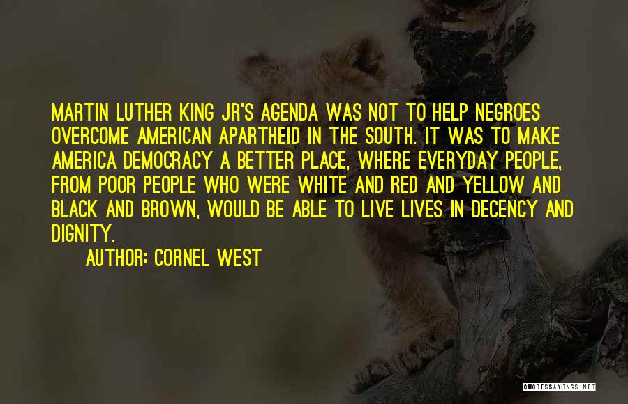 Cornel West Quotes: Martin Luther King Jr's Agenda Was Not To Help Negroes Overcome American Apartheid In The South. It Was To Make