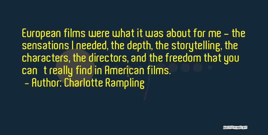Charlotte Rampling Quotes: European Films Were What It Was About For Me - The Sensations I Needed, The Depth, The Storytelling, The Characters,