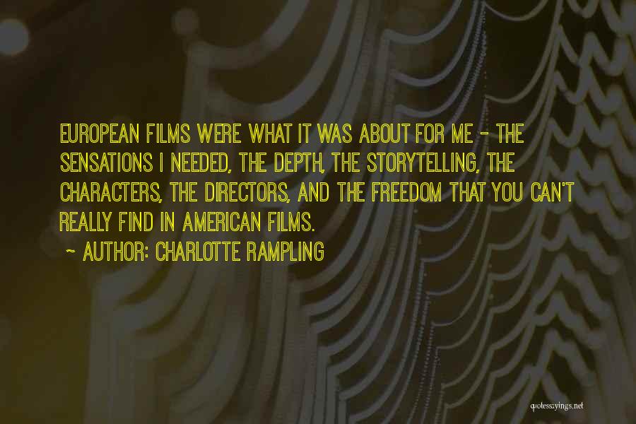 Charlotte Rampling Quotes: European Films Were What It Was About For Me - The Sensations I Needed, The Depth, The Storytelling, The Characters,