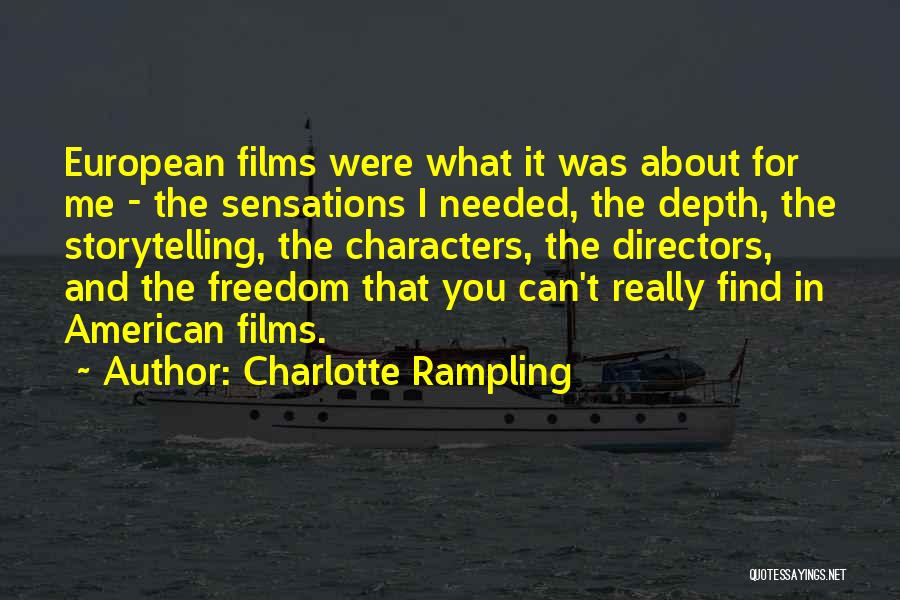 Charlotte Rampling Quotes: European Films Were What It Was About For Me - The Sensations I Needed, The Depth, The Storytelling, The Characters,