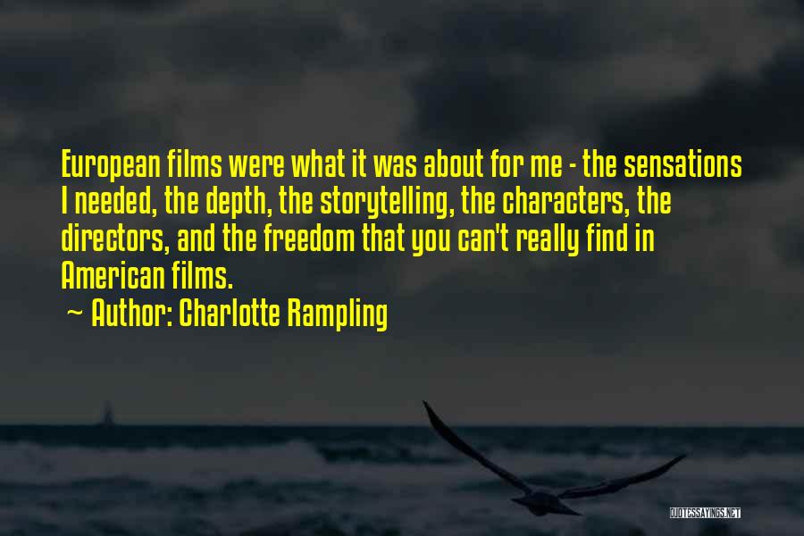 Charlotte Rampling Quotes: European Films Were What It Was About For Me - The Sensations I Needed, The Depth, The Storytelling, The Characters,
