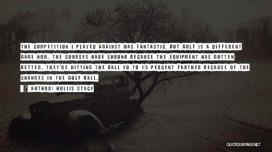 Hollis Stacy Quotes: The Competition I Played Against Was Fantastic, But Golf Is A Different Game Now. The Courses Have Shrunk Because The