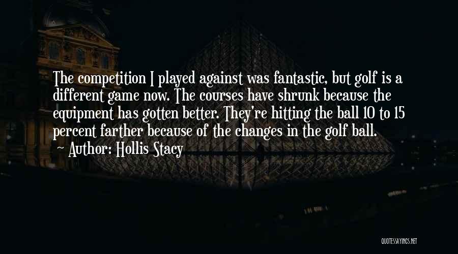 Hollis Stacy Quotes: The Competition I Played Against Was Fantastic, But Golf Is A Different Game Now. The Courses Have Shrunk Because The
