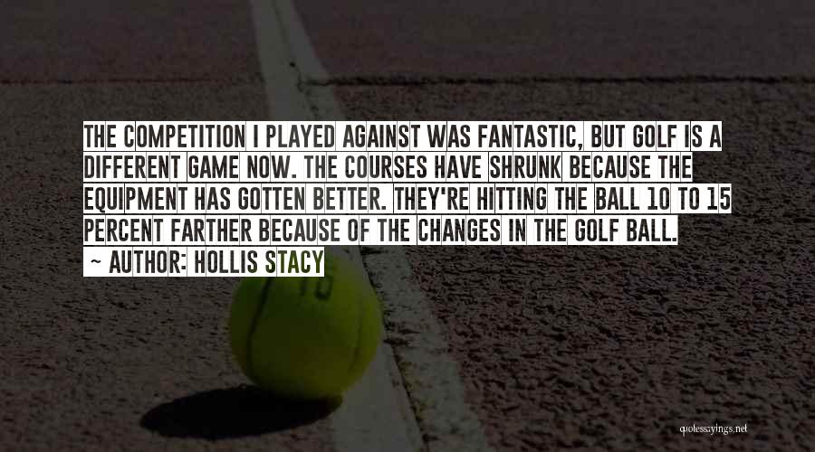 Hollis Stacy Quotes: The Competition I Played Against Was Fantastic, But Golf Is A Different Game Now. The Courses Have Shrunk Because The