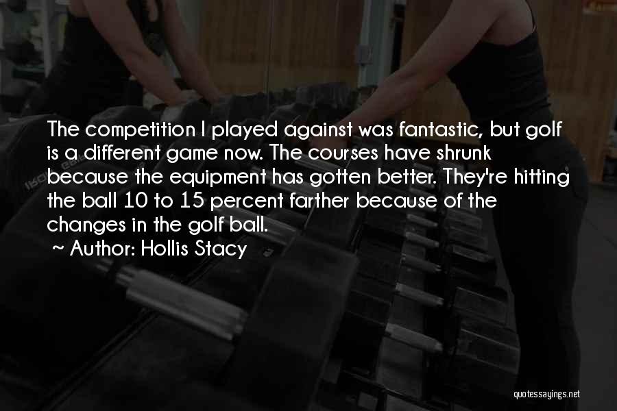 Hollis Stacy Quotes: The Competition I Played Against Was Fantastic, But Golf Is A Different Game Now. The Courses Have Shrunk Because The