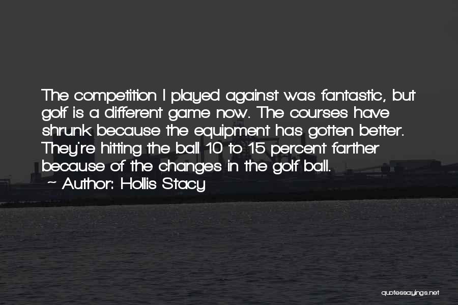 Hollis Stacy Quotes: The Competition I Played Against Was Fantastic, But Golf Is A Different Game Now. The Courses Have Shrunk Because The