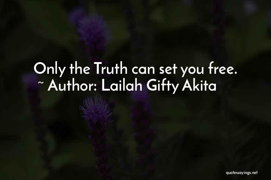 Lailah Gifty Akita Quotes: Only The Truth Can Set You Free.