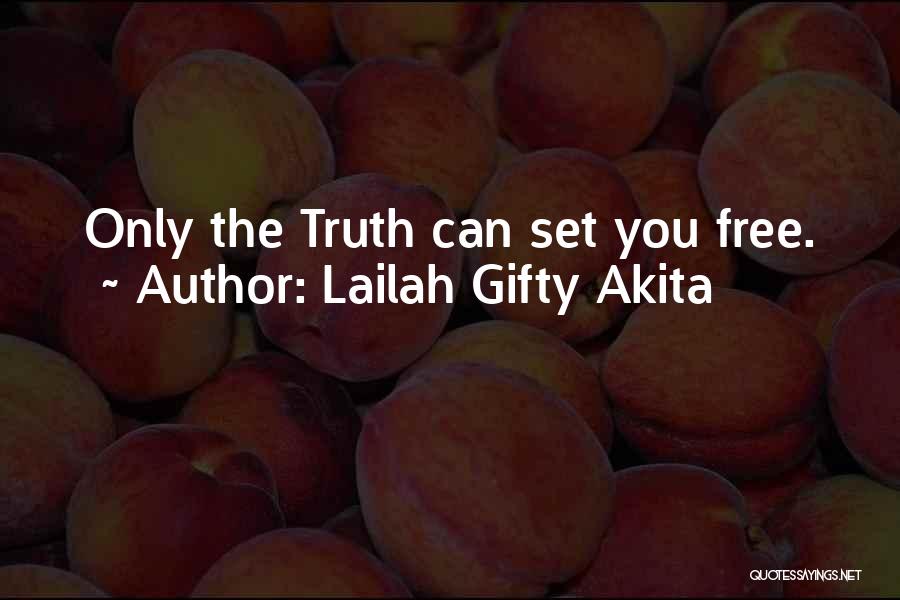 Lailah Gifty Akita Quotes: Only The Truth Can Set You Free.