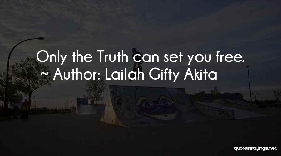 Lailah Gifty Akita Quotes: Only The Truth Can Set You Free.