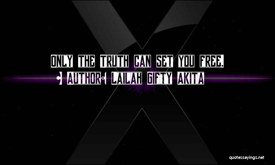 Lailah Gifty Akita Quotes: Only The Truth Can Set You Free.