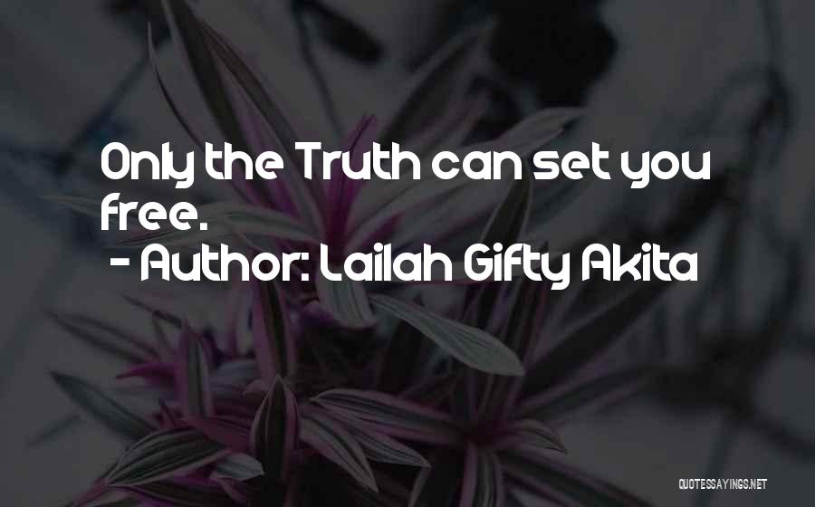 Lailah Gifty Akita Quotes: Only The Truth Can Set You Free.