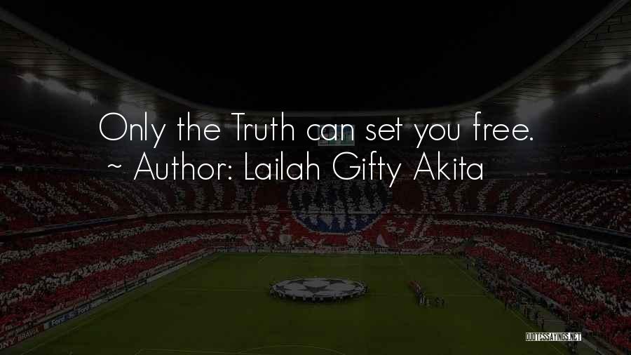 Lailah Gifty Akita Quotes: Only The Truth Can Set You Free.