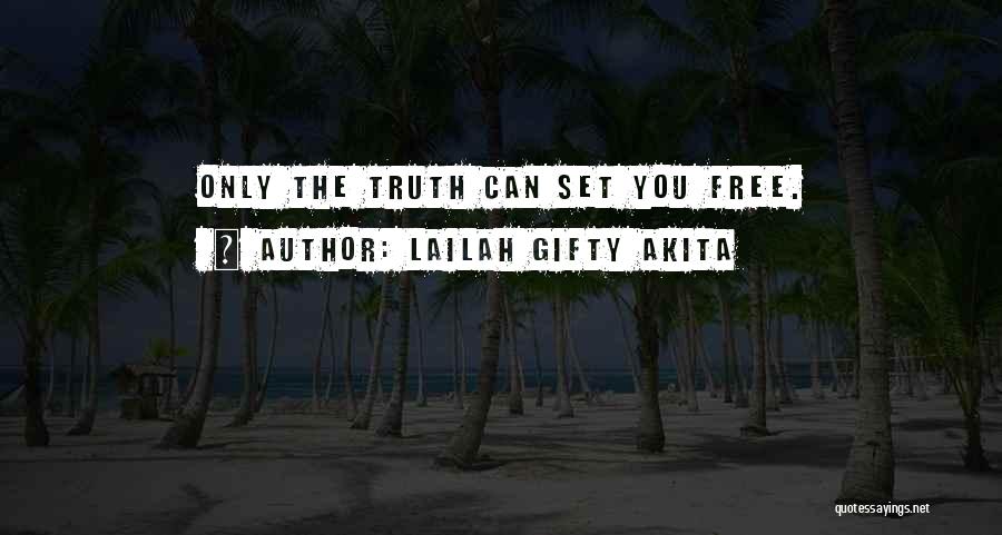 Lailah Gifty Akita Quotes: Only The Truth Can Set You Free.