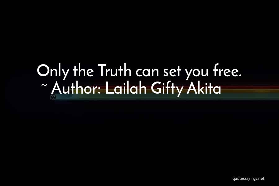Lailah Gifty Akita Quotes: Only The Truth Can Set You Free.
