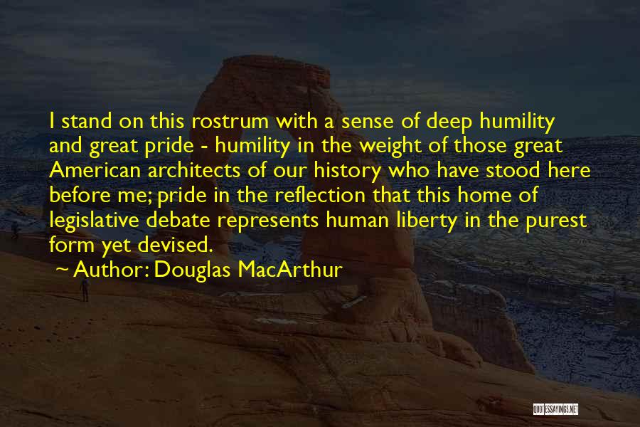 Douglas MacArthur Quotes: I Stand On This Rostrum With A Sense Of Deep Humility And Great Pride - Humility In The Weight Of