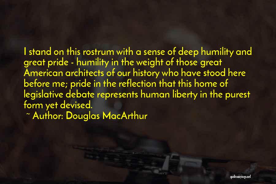 Douglas MacArthur Quotes: I Stand On This Rostrum With A Sense Of Deep Humility And Great Pride - Humility In The Weight Of