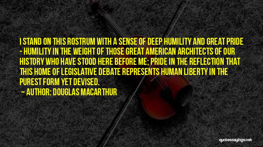 Douglas MacArthur Quotes: I Stand On This Rostrum With A Sense Of Deep Humility And Great Pride - Humility In The Weight Of