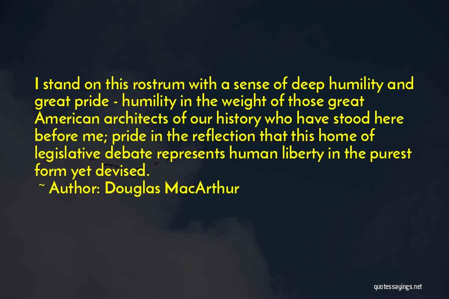 Douglas MacArthur Quotes: I Stand On This Rostrum With A Sense Of Deep Humility And Great Pride - Humility In The Weight Of