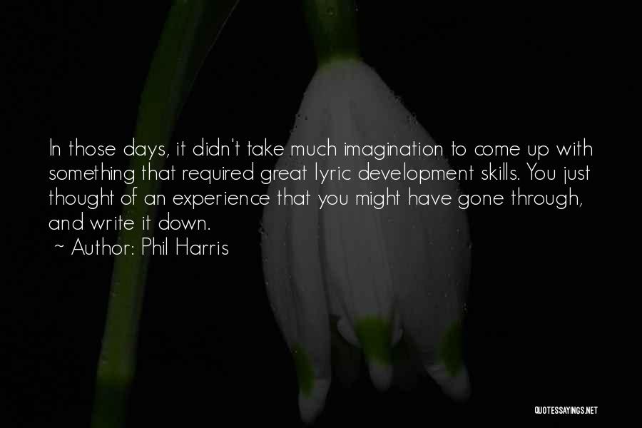 Phil Harris Quotes: In Those Days, It Didn't Take Much Imagination To Come Up With Something That Required Great Lyric Development Skills. You