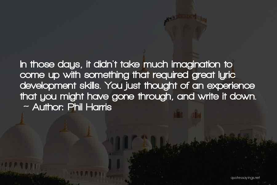 Phil Harris Quotes: In Those Days, It Didn't Take Much Imagination To Come Up With Something That Required Great Lyric Development Skills. You