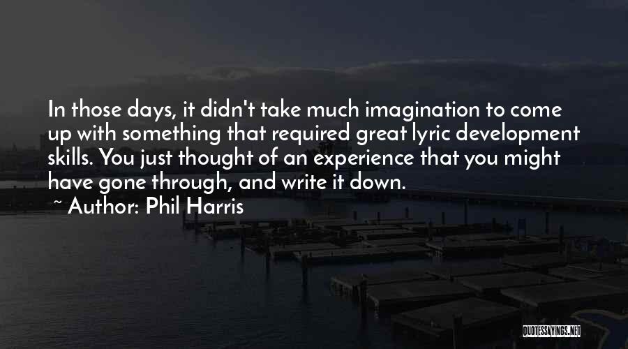 Phil Harris Quotes: In Those Days, It Didn't Take Much Imagination To Come Up With Something That Required Great Lyric Development Skills. You