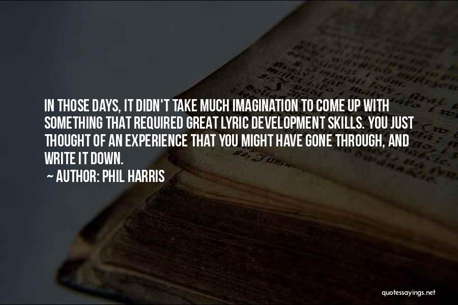 Phil Harris Quotes: In Those Days, It Didn't Take Much Imagination To Come Up With Something That Required Great Lyric Development Skills. You