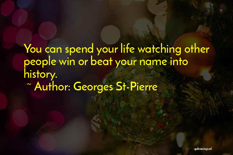 Georges St-Pierre Quotes: You Can Spend Your Life Watching Other People Win Or Beat Your Name Into History.