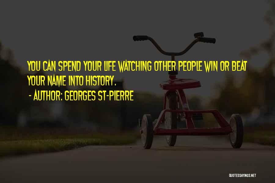 Georges St-Pierre Quotes: You Can Spend Your Life Watching Other People Win Or Beat Your Name Into History.