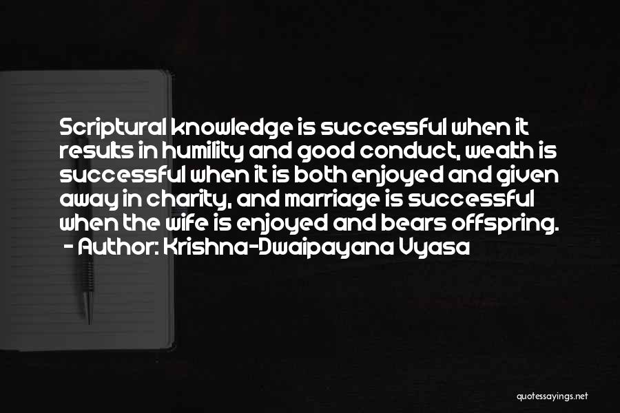 Krishna-Dwaipayana Vyasa Quotes: Scriptural Knowledge Is Successful When It Results In Humility And Good Conduct, Wealth Is Successful When It Is Both Enjoyed