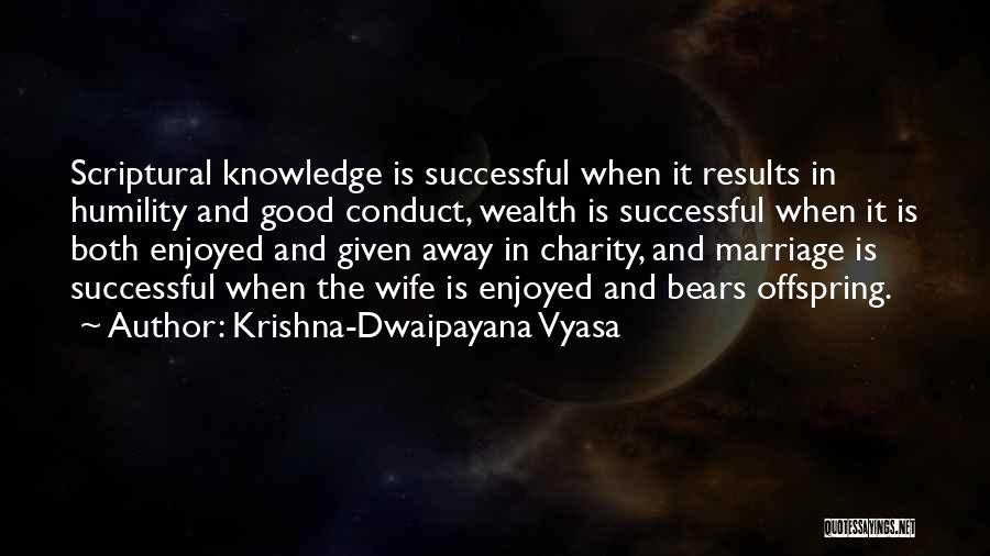 Krishna-Dwaipayana Vyasa Quotes: Scriptural Knowledge Is Successful When It Results In Humility And Good Conduct, Wealth Is Successful When It Is Both Enjoyed