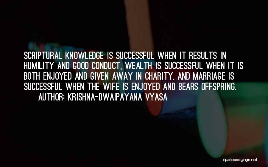 Krishna-Dwaipayana Vyasa Quotes: Scriptural Knowledge Is Successful When It Results In Humility And Good Conduct, Wealth Is Successful When It Is Both Enjoyed