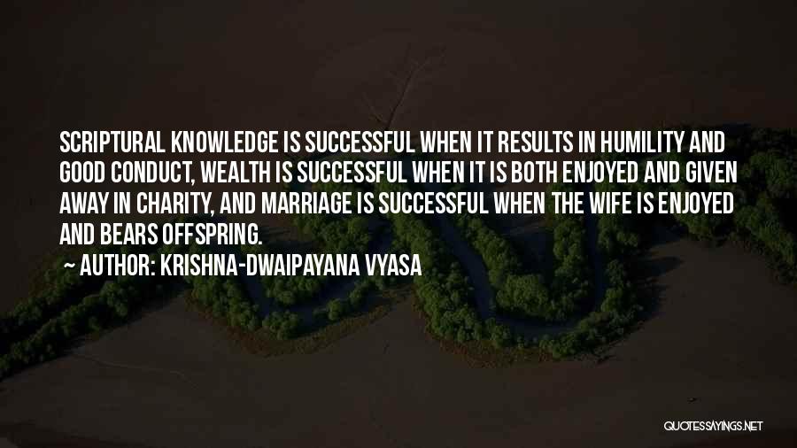 Krishna-Dwaipayana Vyasa Quotes: Scriptural Knowledge Is Successful When It Results In Humility And Good Conduct, Wealth Is Successful When It Is Both Enjoyed