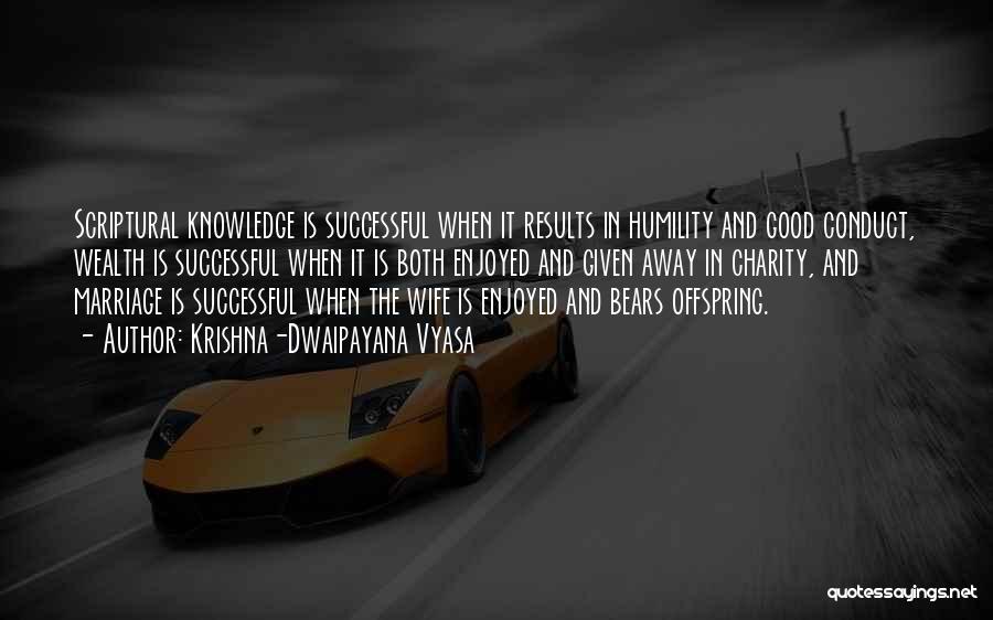 Krishna-Dwaipayana Vyasa Quotes: Scriptural Knowledge Is Successful When It Results In Humility And Good Conduct, Wealth Is Successful When It Is Both Enjoyed