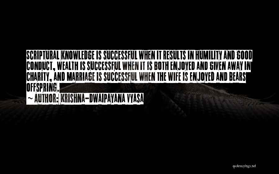 Krishna-Dwaipayana Vyasa Quotes: Scriptural Knowledge Is Successful When It Results In Humility And Good Conduct, Wealth Is Successful When It Is Both Enjoyed