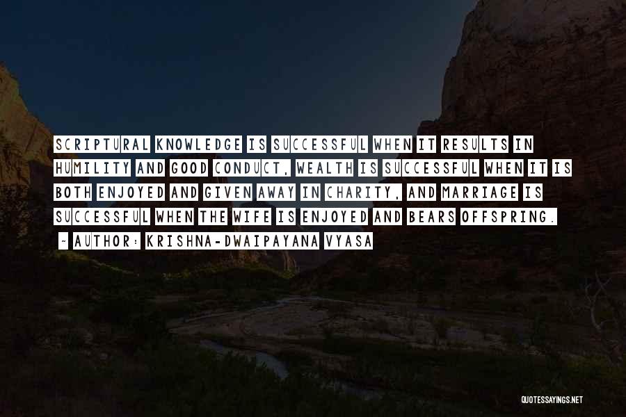 Krishna-Dwaipayana Vyasa Quotes: Scriptural Knowledge Is Successful When It Results In Humility And Good Conduct, Wealth Is Successful When It Is Both Enjoyed