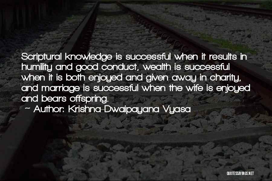 Krishna-Dwaipayana Vyasa Quotes: Scriptural Knowledge Is Successful When It Results In Humility And Good Conduct, Wealth Is Successful When It Is Both Enjoyed