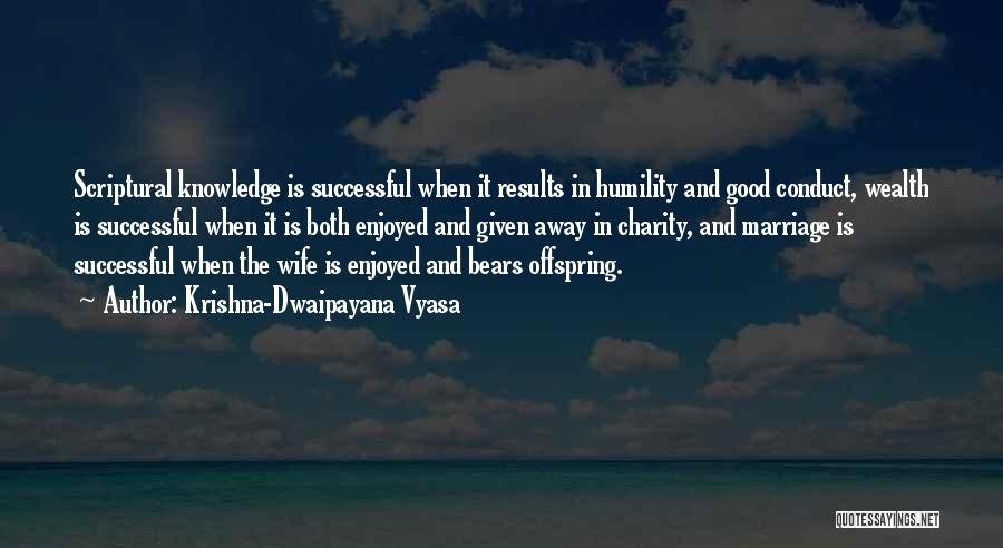 Krishna-Dwaipayana Vyasa Quotes: Scriptural Knowledge Is Successful When It Results In Humility And Good Conduct, Wealth Is Successful When It Is Both Enjoyed