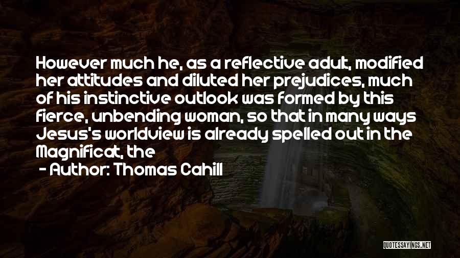 Thomas Cahill Quotes: However Much He, As A Reflective Adult, Modified Her Attitudes And Diluted Her Prejudices, Much Of His Instinctive Outlook Was