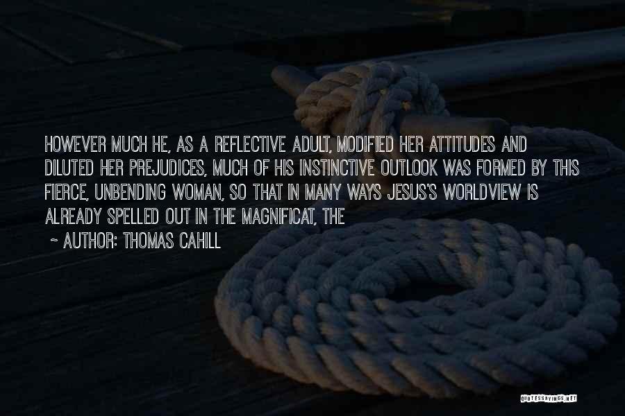 Thomas Cahill Quotes: However Much He, As A Reflective Adult, Modified Her Attitudes And Diluted Her Prejudices, Much Of His Instinctive Outlook Was