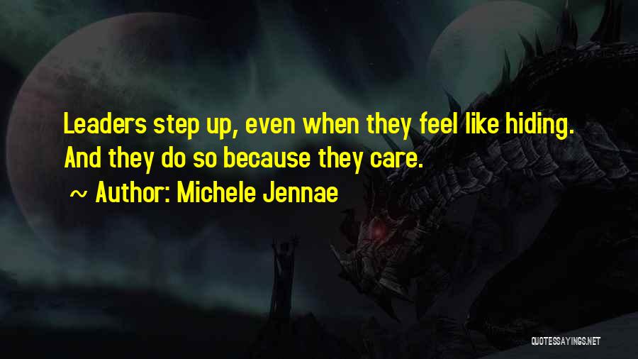 Michele Jennae Quotes: Leaders Step Up, Even When They Feel Like Hiding. And They Do So Because They Care.