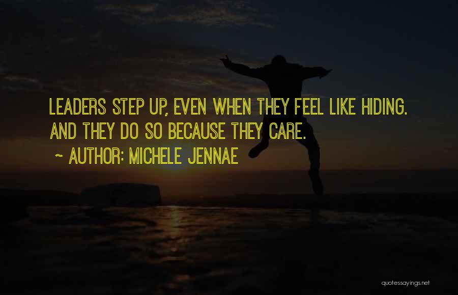Michele Jennae Quotes: Leaders Step Up, Even When They Feel Like Hiding. And They Do So Because They Care.