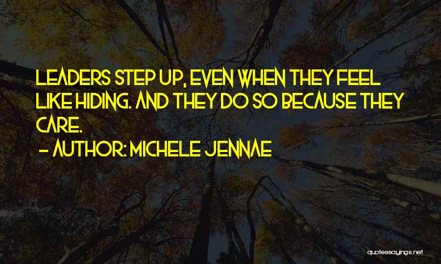 Michele Jennae Quotes: Leaders Step Up, Even When They Feel Like Hiding. And They Do So Because They Care.